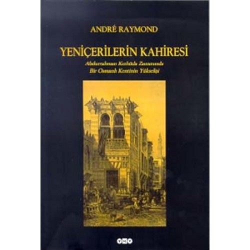 Yeniçerilerin Kahiresi  Abdurrahman Kethüda Zamanında Bir Osmanlı Kentinin Yükselişi