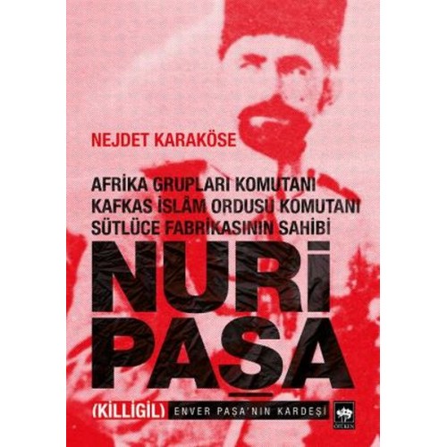 Afrika Grupları Komutanı Kafkas İslam Ordusu Komutanı Sütlüce Fabrikasının Sahibi Nuri Paşa