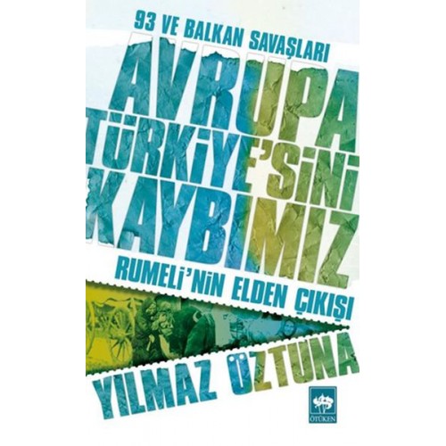 Avrupa Türkiyesini Kaybımız: 93 ve Balkan Savaşları - Rumelinin Elden Çıkışı