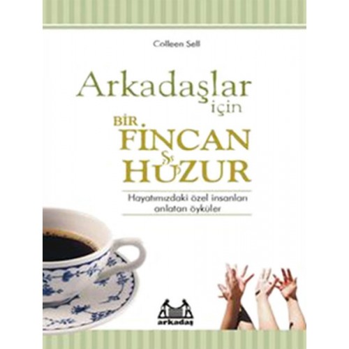 Arkadaşlar İçin Bir Fincan Huzur  Hayatınızdaki Özel İnsanları Anlatan Öyküler