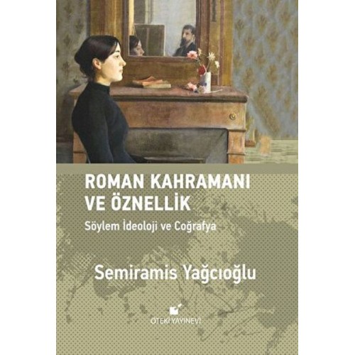 Roman Kahramanı ve Öznellik;Söylem İdeoloji ve Coğrafya