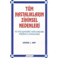 Tüm Hastalıkların Zihinsel Nedenleri ve İyileşmenizi Sağlayacak Düşünce Modelleri