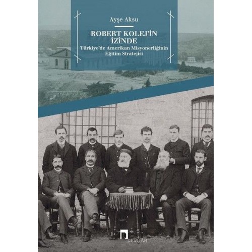 Robert Kolej'in İzinde -  Türkiye’de Amerikan Misyonerliğinin Eğitim Stratejisi