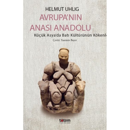 Avrupanın Anası Anadolu - Küçük Asyada Batı Kültürünün Kökenleri