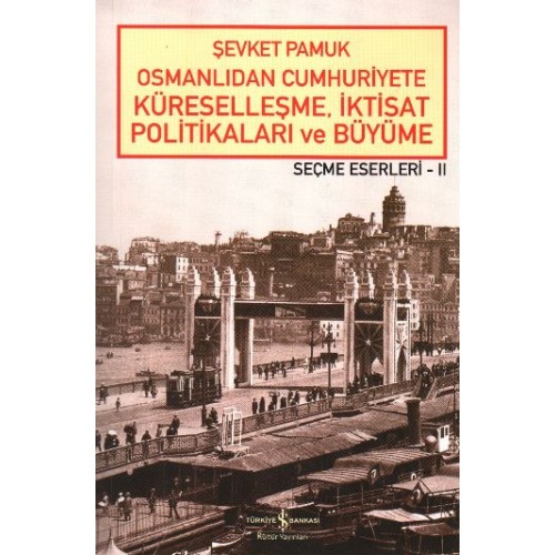 Osmanlıdan Cumhuriyete Küreselleşme,İktisat Politikaları ve Büyüme-Seçme Eserleri 2